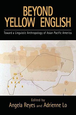 Beyond Yellow English: Toward a Linguistic Anthropology of Asian Pacific America (Oxford Studies in Sociolinguistics)