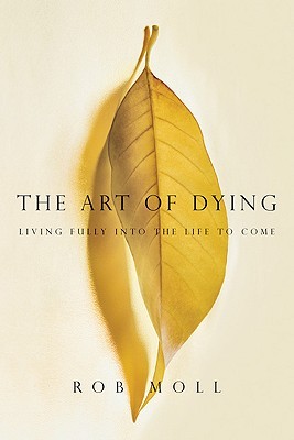 The Art of Dying: Living Fully into the Life to Come (Paperback)