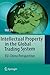 Intellectual Property in the Global Trading System by Wei Shi