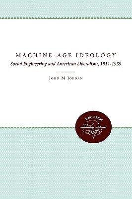Machine-Age Ideology: Social Engineering and American Liberalism, 1911-1939 (Paperback)