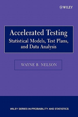 Accelerated Testing: Statistical Models, Test Plans, and Data Analysis (Wiley Series in Probability and Statistics)