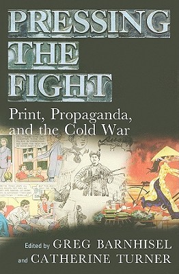 Pressing the Fight: Print, Propaganda, and the Cold War (Studies in Print Culture and the History of the Book)