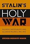 Stalin's Holy War: Religion, Nationalism, and Alliance Politics, 1941-1945
