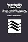 From New Era to New Deal: Herbert Hoover, the Economists, and American Economic Policy, 1921-1933 From New Era to New Deal: Herbert Hoover, the Economists, and American Economic Policy, 1921-1933