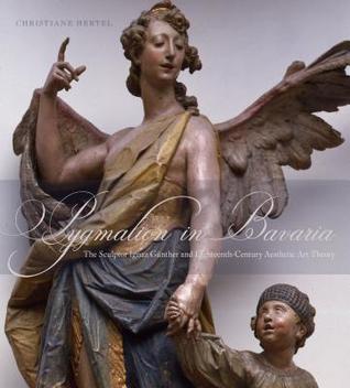 Pygmalion in Bavaria: The Sculptor Ignaz Günther and Eighteenth-Century Aesthetic Art Theory (Hardcover)