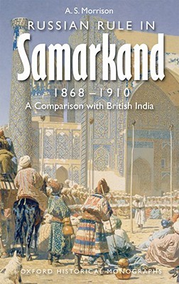 Russian Rule in Samarkand 1868-1910: A Comparison with British India (Oxford Historical Monographs)
