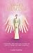 Angel Healing - Invoking The Healing Power Of Angels Through Simple Ritual
