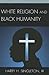 White Religion and Black Humanity by Harry H. Singleton lll