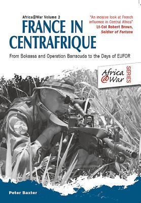 France in Centrafrique: From Bokassa and Operation Barracude to the Days of EUFOR (Africa@War)