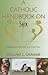 A Catholic Handbook on Sex: Essentials for the 21st Century: Explanations, Definitions, Prompts, Prayers, and Examples