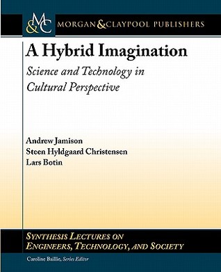 A Hybrid Imagination: Science and Technology in Cultural Perspective (Synthesis Lectures on Engineers, Technology, and Society, 12)