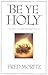 Be Ye Holy: The Call to Chr...