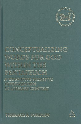 Conceptualizing Words for God within the Pentateuch: A Cognitive-Semantic Investigation in Literary Context (The Library of Hebrew Bible/Old Testament Studies)