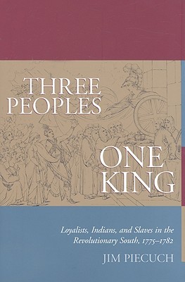 Three Peoples, One King: Loyalists, Indians, and Slaves in the Revolutionary South, 1775-1782 (Hardcover)