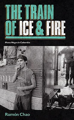 The Train of Ice and Fire: Mano Negra in Colombia (Hardcover)