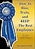 How to Hire, Train & Keep the Best Employees for Your Small Business: With Companion CD-ROM