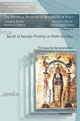 Jacob of Sarug's Homily on Palm Sunday: Metrical Homilies of Mar Jacob of Sarug (Texts from Christian Late Antiquity)