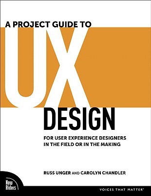 A Project Guide to UX Design: For User Experience Designers in the Field or in the Making (Paperback)