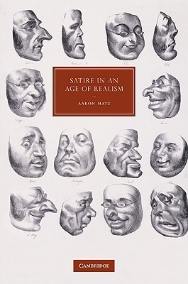 Satire in an Age of Realism (Cambridge Studies in Nineteenth-Century Literature and Culture, Series Number 72)