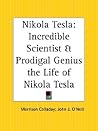 Nikola Tesla: Incredible Scientist and Prodigal Genius the Life of Nikola Tesla Nikola Tesla: Incredible Scientist and Prodigal Genius the Life of Nikola Tesla