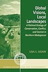 Global Visions, Local Landscapes: A Political Ecology of Conservation, Conflict, and Control in Northern Madagascar (Globalization and the Environment) Global Visions, Local Landscapes: A Political Ecology of Conservation, Conflict, and Control in Northern Madagascar (Globalization and the Environment)