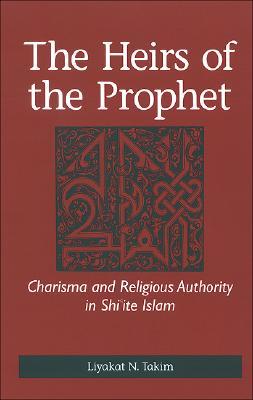 The Heirs of the Prophet: Charisma and Religious Authority in Shiite Islam (Paperback)