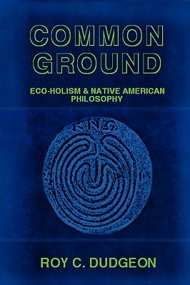 Common Ground: Eco-Holism and Native American Philosophy (Paperback)