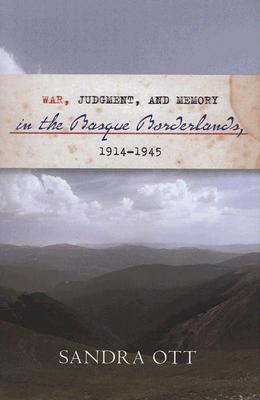 War, Judgment, And Memory In The Basque Borderlands, 1914-1945 (The Basque Series)