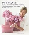 Jane Packer's Guide to Flower Arranging: Easy Techniques for Fabulous Flower Arranging
