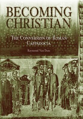 Becoming Christian: The Conversion of Roman Cappadocia (Hardcover)