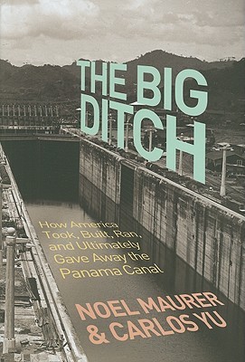 The Big Ditch: How America Took, Built, Ran, and Ultimately Gave Away the Panama Canal (Hardcover)