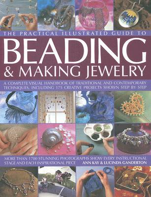 The Complete Illustrated Guide to Beading & Making Jewellery: A Complete Illustrated Guide To Traditional And Contemporary Techniques, Including 175 ... Projects (The Practical Illustrated Guide to)