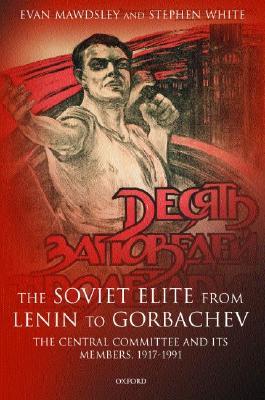 The Soviet Elite from Lenin to Gorbachev: The Central Committee and Its Members, 1917-1991 (Hardcover)