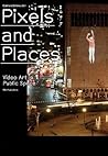 Pixels and Places: Video Art in Public Space