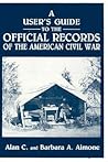 A User's Guide to the Official Records of the American Civil War A User's Guide to the Official Records of the American Civil War