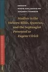 Studies in the Hebrew Bible, Qumran, and the Septuagint: Presented to Eugene Ulrich (Vetus Testamentum, Supplements, 101) Studies in the Hebrew Bible, Qumran, and the Septuagint: Presented to Eugene Ulrich (Vetus Testamentum, Supplements, 101)