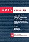 The Dc 0-3 Casebook: A Guide to the Use of Zero to Three's Diagnostic Classification of Mental Health & Developmental Disorders of Infancy & Early Childhood in Assessment
