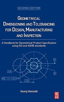 Geometrical Dimensioning and Tolerancing for Design, Manufacturing and Inspection: A Handbook for Geometrical Product Specification using ISO and ASME standards (Hardcover)