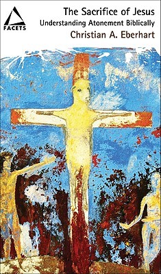The Sacrifice of Jesus: Understanding Atonement Biblically (Facets)