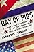 Bay of Pigs: A Firsthand Account of the Mission by a U.S. Pilot in Support of the Cuban Invasion Force in 1961