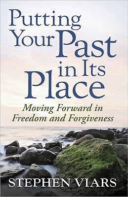 Putting Your Past in Its Place: Moving Forward in Freedom and Forgiveness (Paperback)