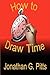 How To Draw Time by Jonathan G. Pitts