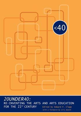 20under40: Re-Inventing the Arts and Arts Education for the 21st Century (Hardcover)