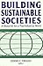 Building Sustainable Societies: A Blueprint for a Post-industrial World: A Blueprint for a Post-industrial World