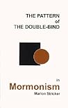 The Pattern of the Double-Bind in Mormonism by Marion Stricker The Pattern of the Double-Bind in Mormonism by Marion Stricker