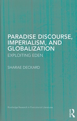 Paradise Discourse, Imperialism, and Globalization: Exploiting Eden (Routledge Research in Postcolonial Literatures)