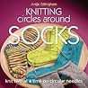 Knitting Circles Around Socks: Knit Two at a Time on Circular Needles Knitting Circles Around Socks: Knit Two at a Time on Circular Needles