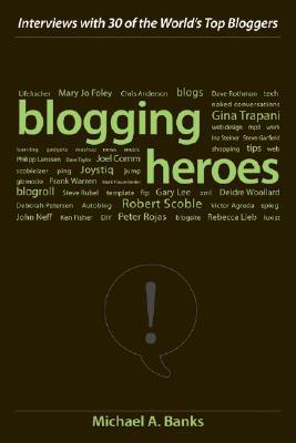 Blogging Heroes: Interviews with 30 of the World's Top Bloggers (Hardcover)
