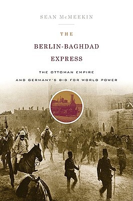 The Berlin-Baghdad Express: The Ottoman Empire and Germany's Bid for World Power (Hardcover)