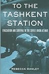 To the Tashkent Station by Rebecca Manley To the Tashkent Station by Rebecca Manley